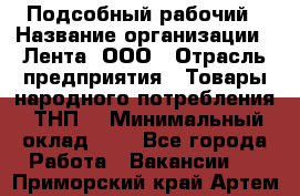 Подсобный рабочий › Название организации ­ Лента, ООО › Отрасль предприятия ­ Товары народного потребления (ТНП) › Минимальный оклад ­ 1 - Все города Работа » Вакансии   . Приморский край,Артем г.